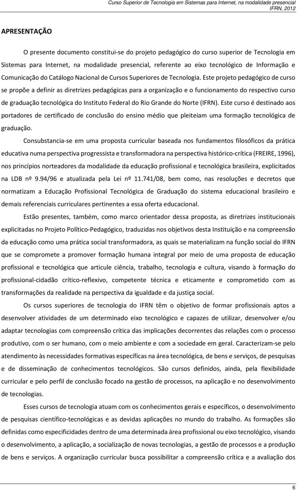 Este projeto pedagógico de curso se propõe a definir as diretrizes pedagógicas para a organização e o funcionamento do respectivo curso de graduação tecnológica do Instituto Federal do Rio Grande do