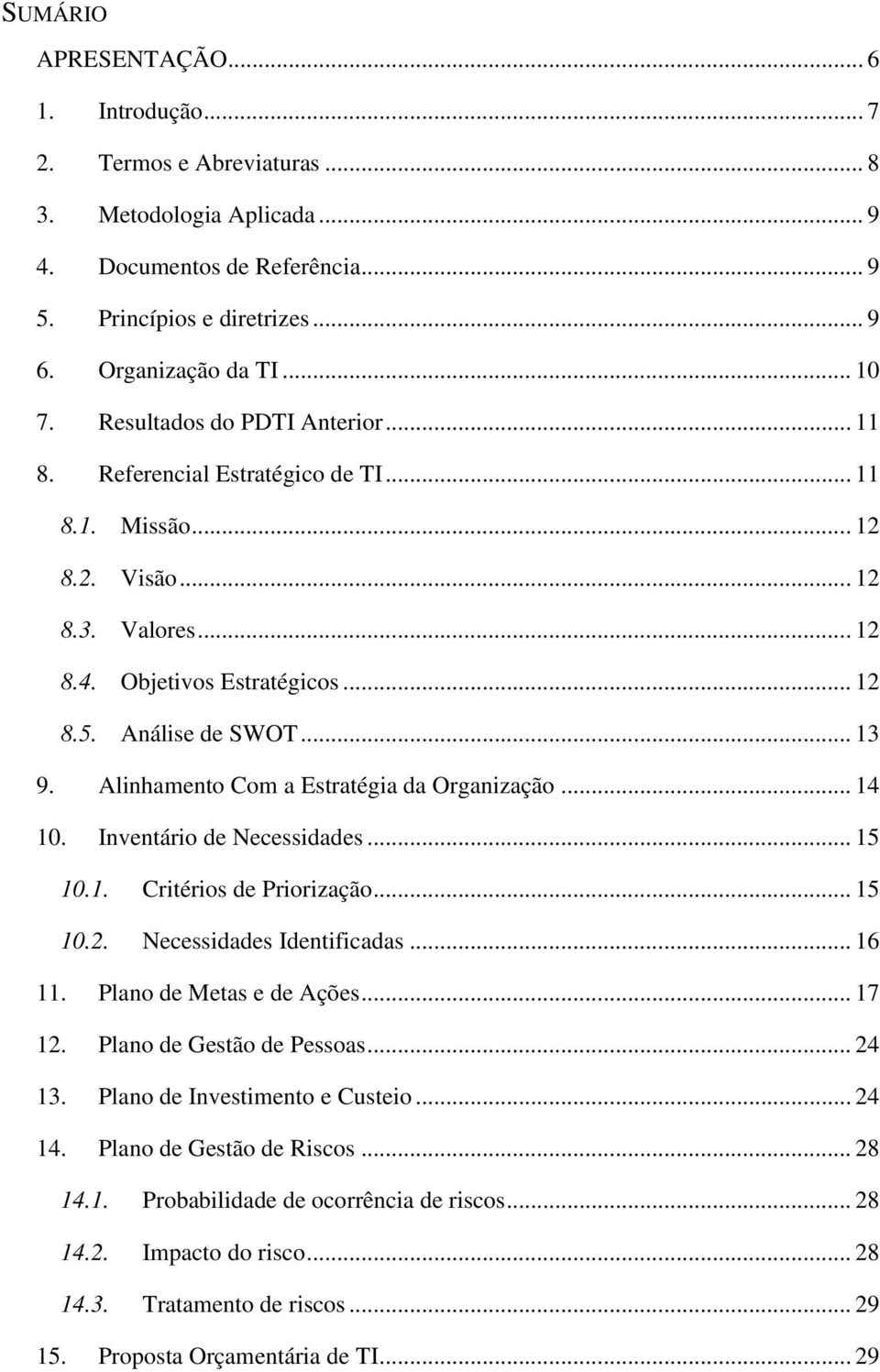 Alinhamento Com a Estratégia da Organização... 14 10. Inventário de Necessidades... 15 10.1. Critérios de Priorização... 15 10.2. Necessidades Identificadas... 16 11. Plano de Metas e de Ações... 17 12.