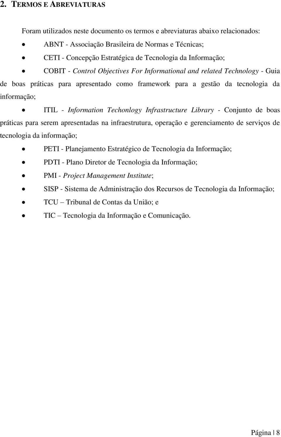 Information Techonlogy Infrastructure Library - Conjunto de boas práticas para serem apresentadas na infraestrutura, operação e gerenciamento de serviços de tecnologia da informação; PETI -