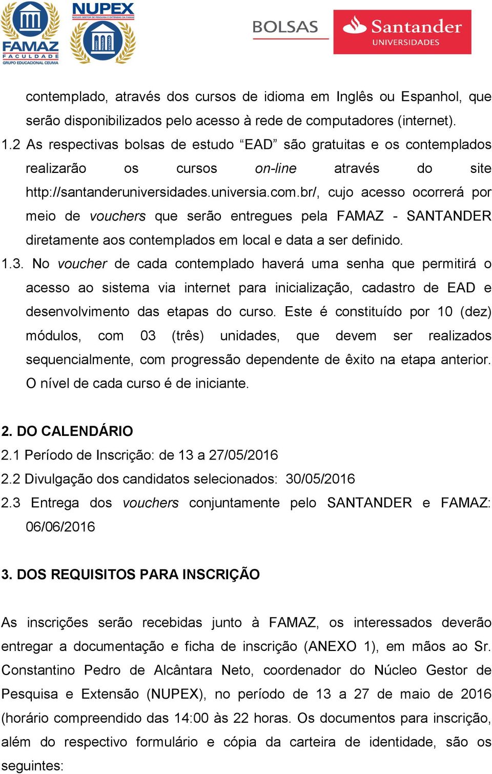 br/, cujo acesso ocorrerá por meio de vouchers que serão entregues pela FAMAZ - SANTANDER diretamente aos contemplados em local e data a ser definido. 1.3.