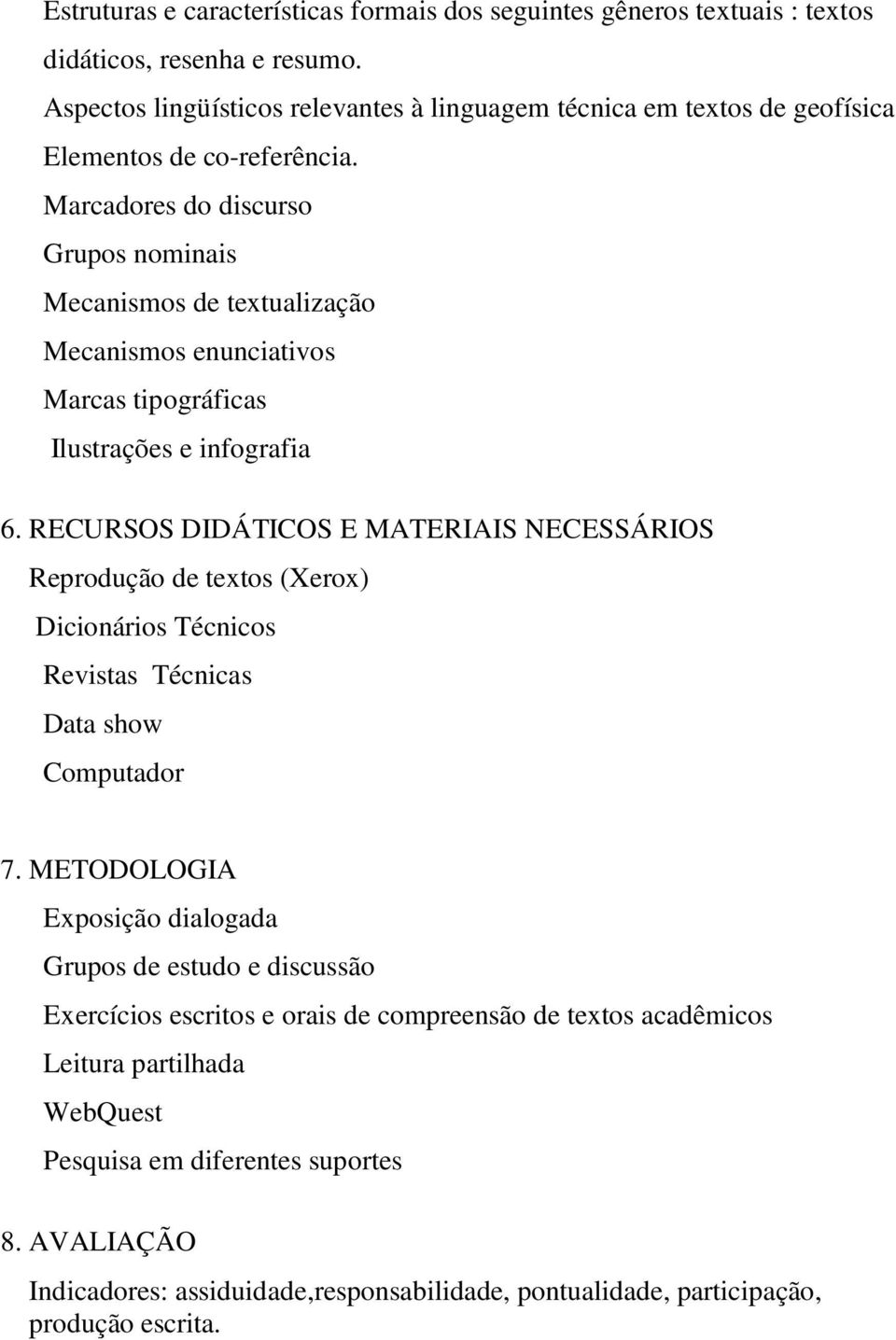 Marcadores do discurso Grupos nominais Mecanismos de textualização Mecanismos enunciativos Marcas tipográficas Ilustrações e infografia 6.