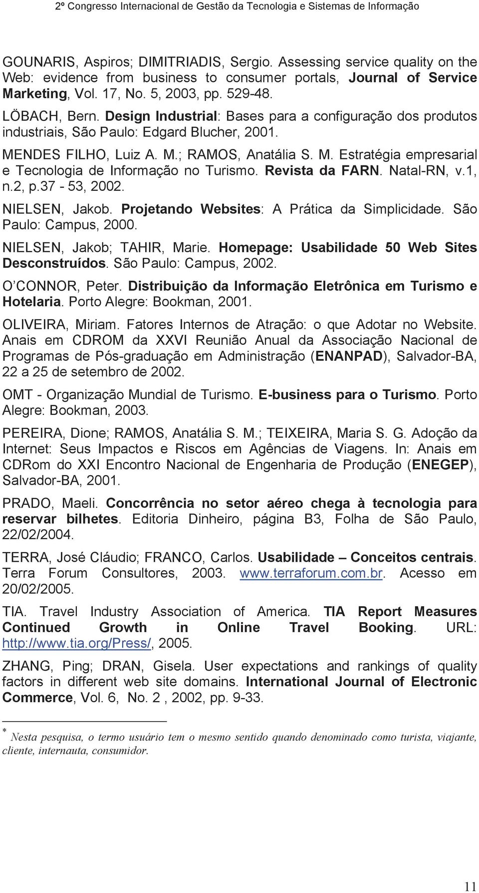 Revista da FARN. Natal-RN, v.1, n.2, p.37-53, 2002. NIELSEN, Jakob. Projetando Websites: A Prática da Simplicidade. São Paulo: Campus, 2000. NIELSEN, Jakob; TAHIR, Marie.