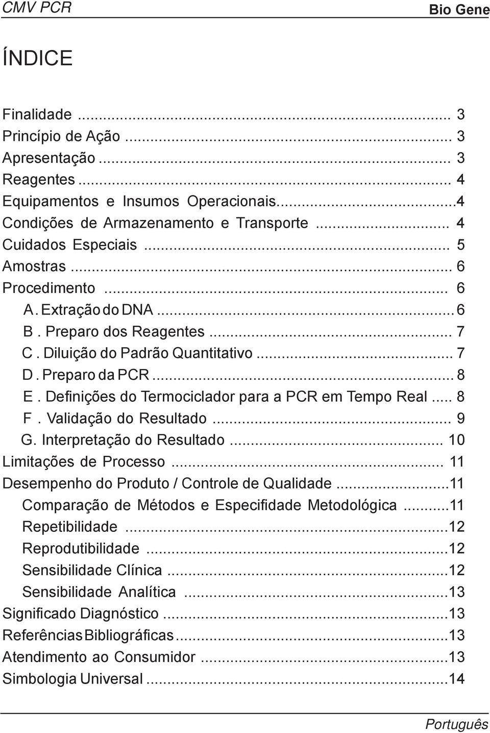 .. 8 F. Validação do Resultado... 9 G. Interpretação do Resultado... 10 Limitações de Processo... 11 Desempenho do Produto / Controle de Qualidade...11 Comparação de Métodos e Especifidade Metodológica.