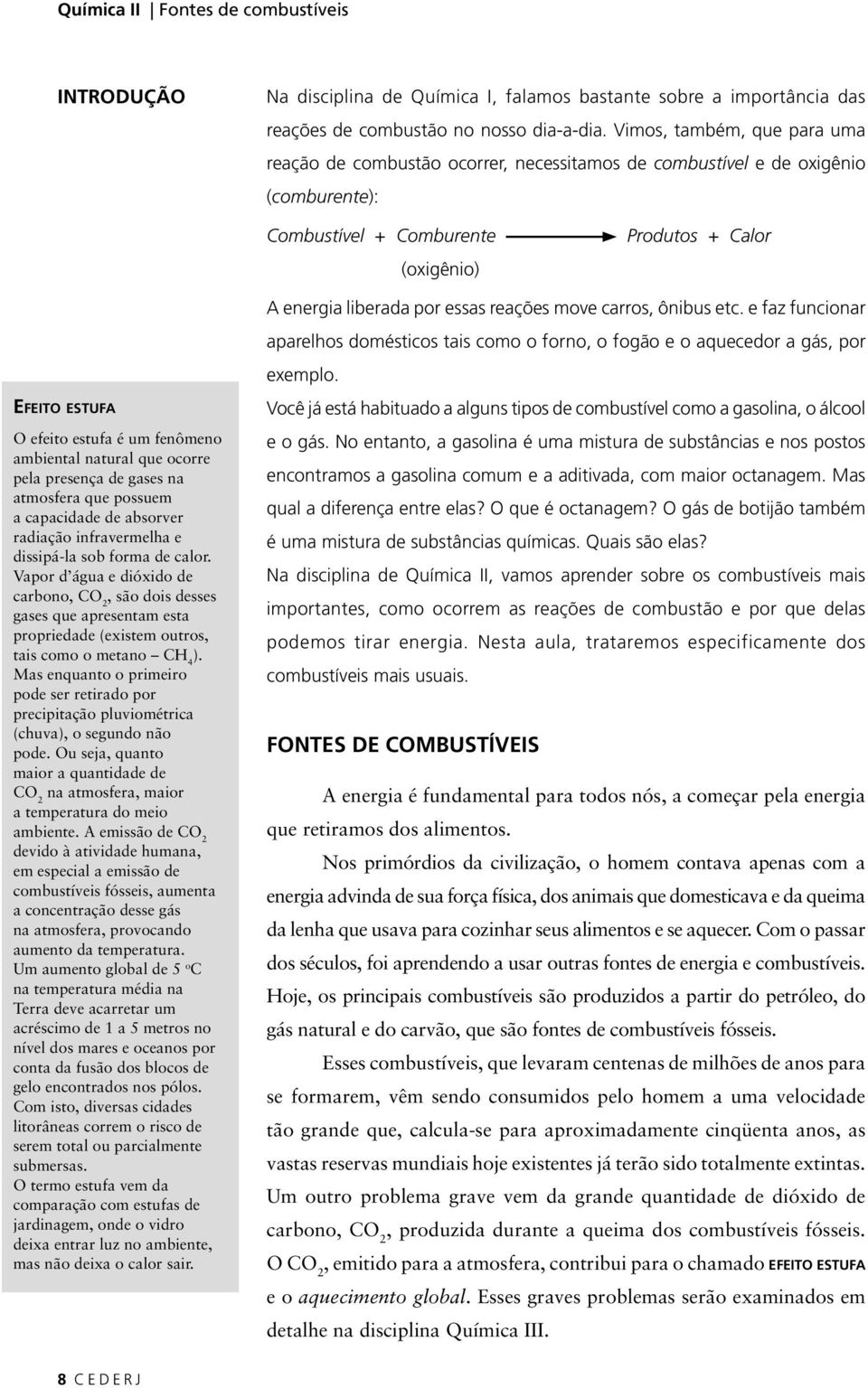 um fenômeno ambiental natural que ocorre pela presença de gases na atmosfera que possuem a capacidade de absorver radiação infravermelha e dissipá-la sob forma de calor.