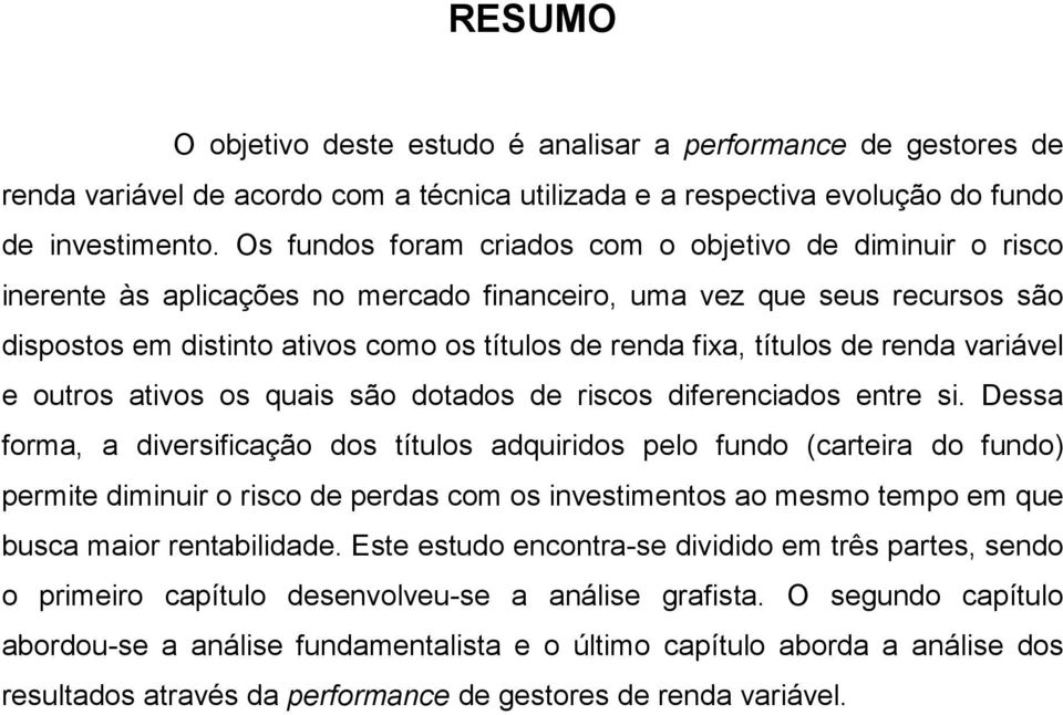 títulos de renda variável e outros ativos os quais são dotados de riscos diferenciados entre si.