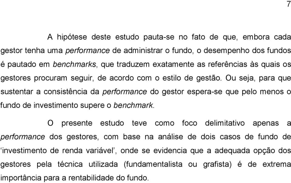 Ou seja, para que sustentar a consistência da performance do gestor espera-se que pelo menos o fundo de investimento supere o benchmark.