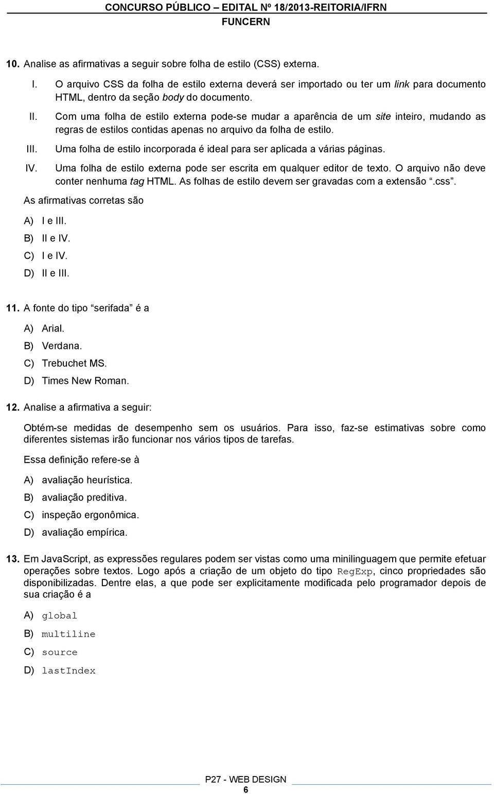 Com uma folha de estilo externa pode-se mudar a aparência de um site inteiro, mudando as regras de estilos contidas apenas no arquivo da folha de estilo.