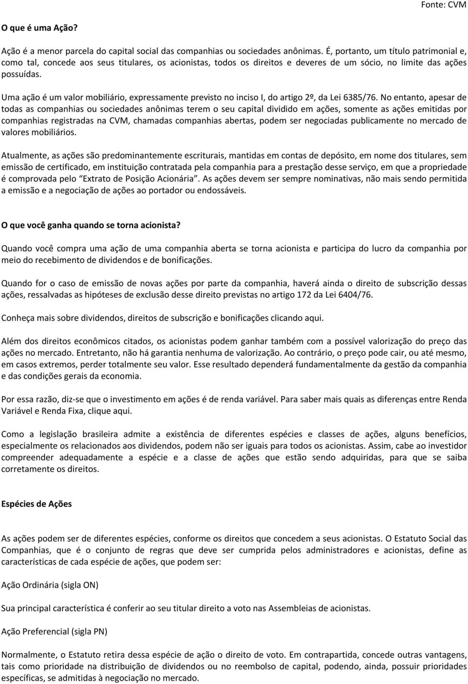 Uma ação é um valor mobiliário, expressamente previsto no inciso I, do artigo 2º, da Lei 6385/76.