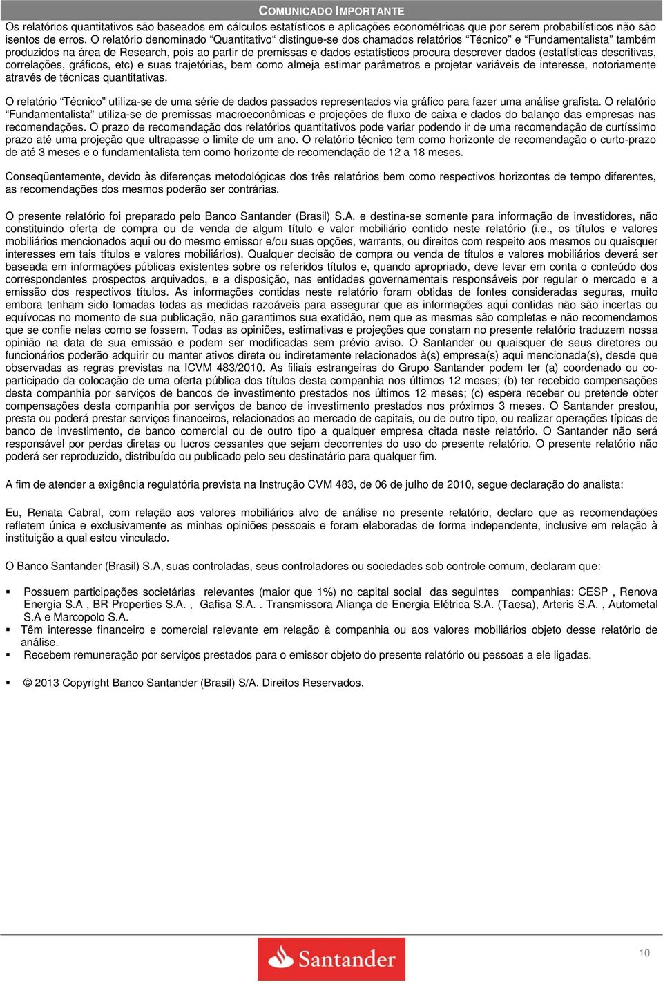 descrever dados (estatísticas descritivas, correlações, gráficos, etc) e suas trajetórias, bem como almeja estimar parâmetros e projetar variáveis de interesse, notoriamente através de técnicas