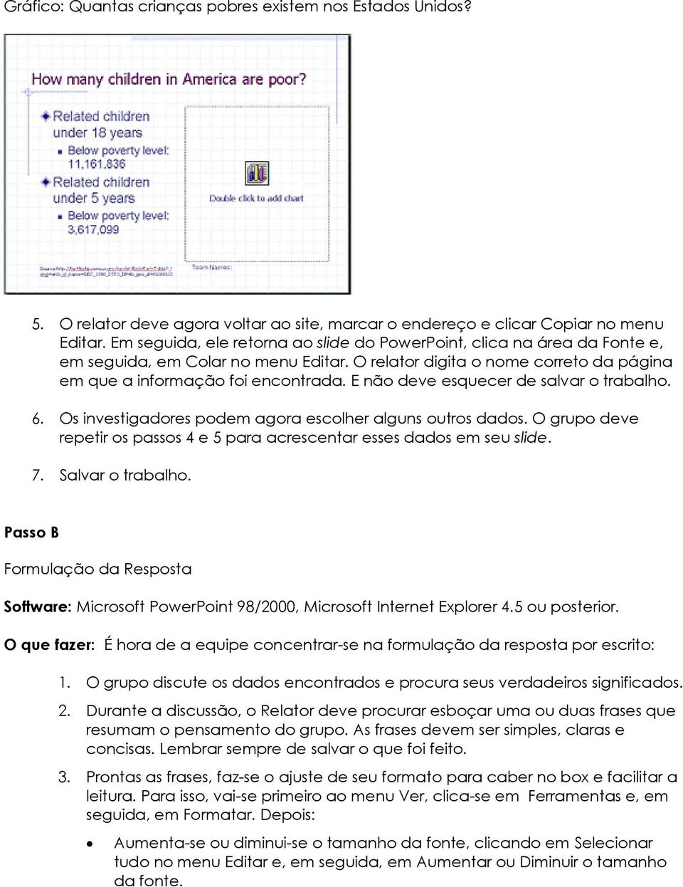 E não deve esquecer de salvar o trabalho. 6. Os investigadores podem agora escolher alguns outros dados. O grupo deve repetir os passos 4 e 5 para acrescentar esses dados em seu slide. 7.