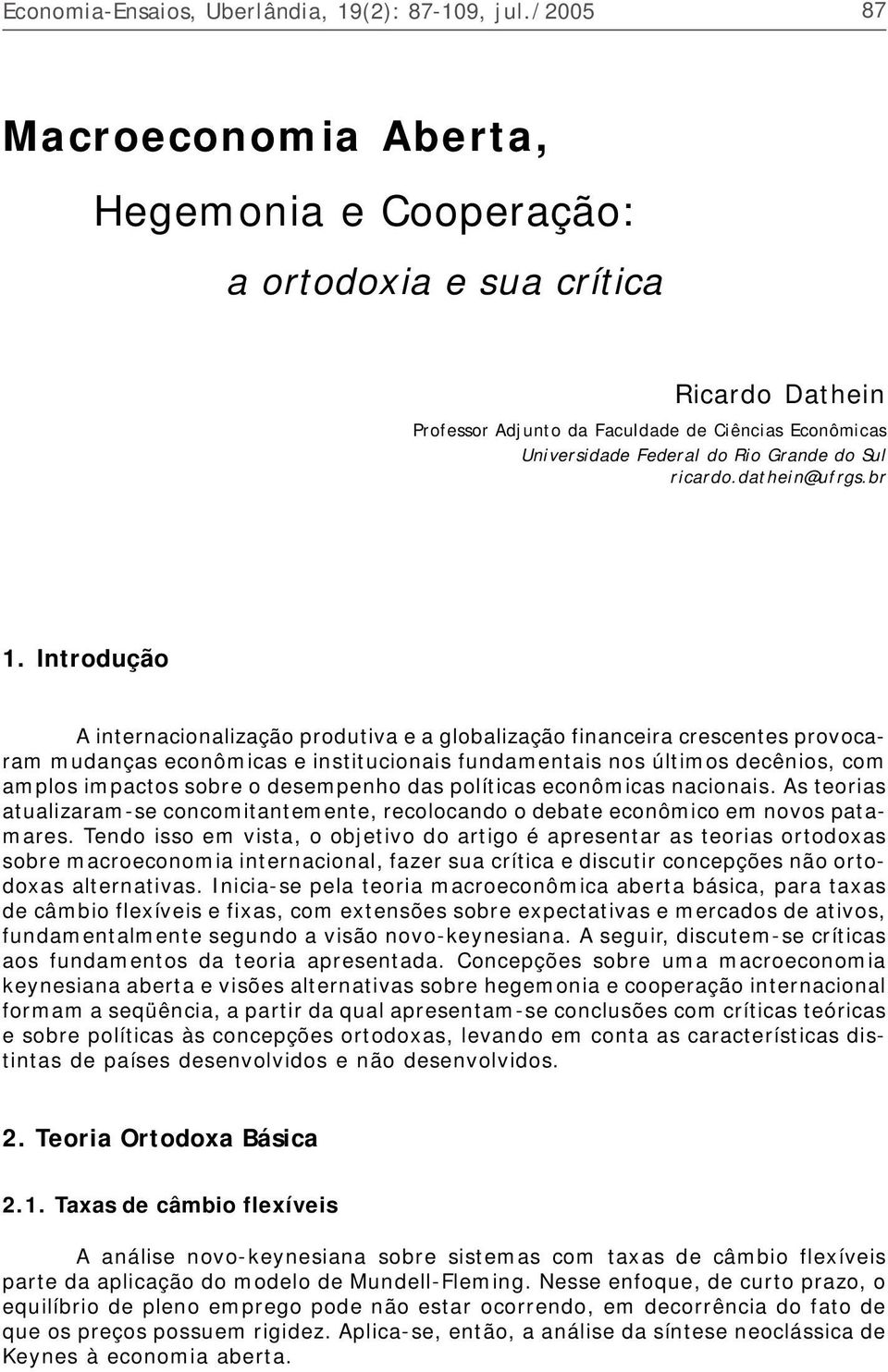 Introdução A internacionalização produtiva e a globalização financeira crescentes provocaram mudanças econômicas e institucionais fundamentais nos últimos decênios, com amplos impactos sobre o