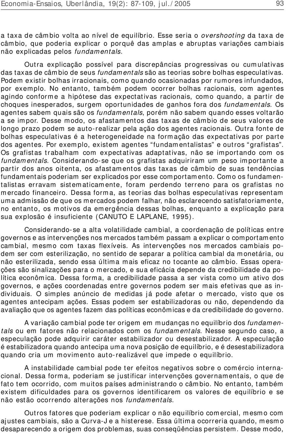 Podem existir bolhas irracionais, como quando ocasionadas por rumores infundados, por exemplo.