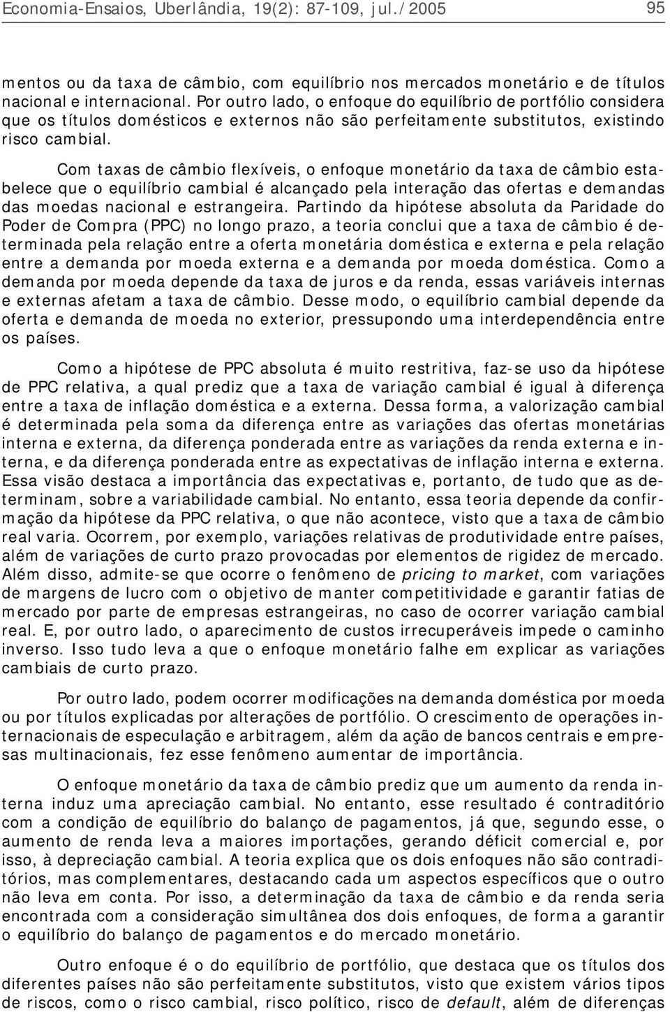 Com taxas de câmbio flexíveis, o enfoque monetário da taxa de câmbio estabelece que o equilíbrio cambial é alcançado pela interação das ofertas e demandas das moedas nacional e estrangeira.