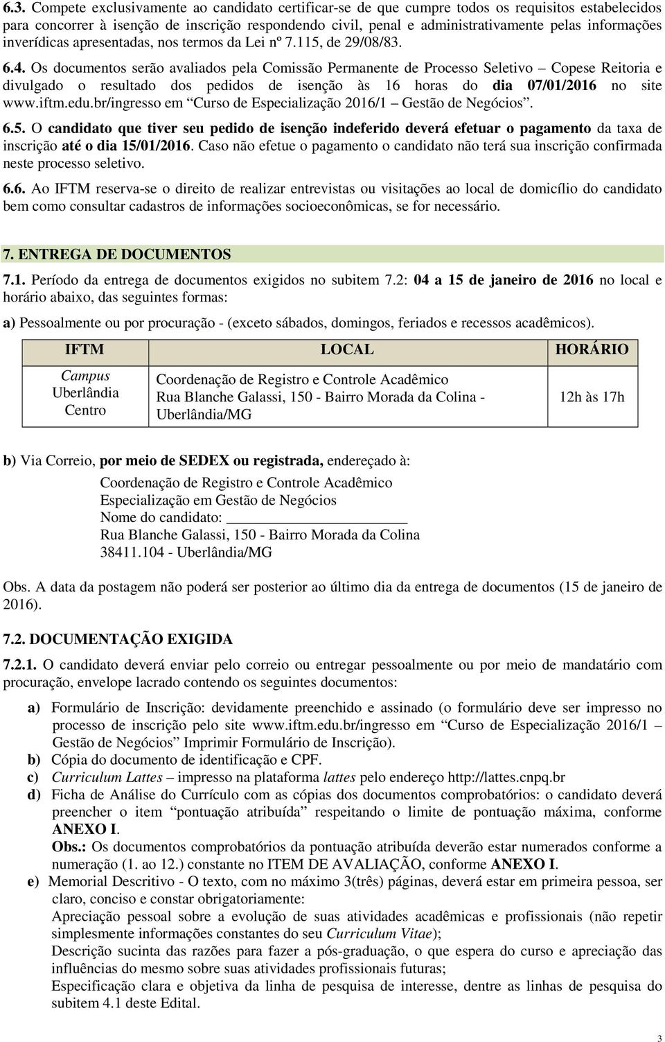 Os documentos serão avaliados pela Comissão Permanente de Processo Seletivo Copese Reitoria e divulgado o resultado dos pedidos de isenção às 16 horas do dia 07/01/2016 no site www.iftm.edu.