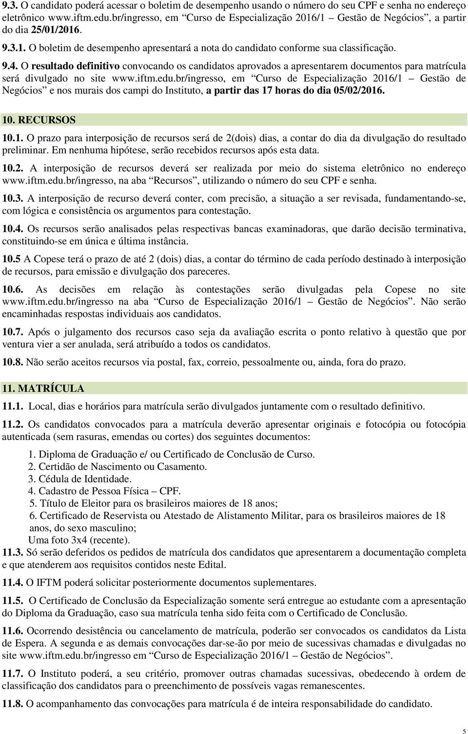 O resultado definitivo convocando os candidatos aprovados a apresentarem documentos para matrícula será divulgado no site www.iftm.edu.