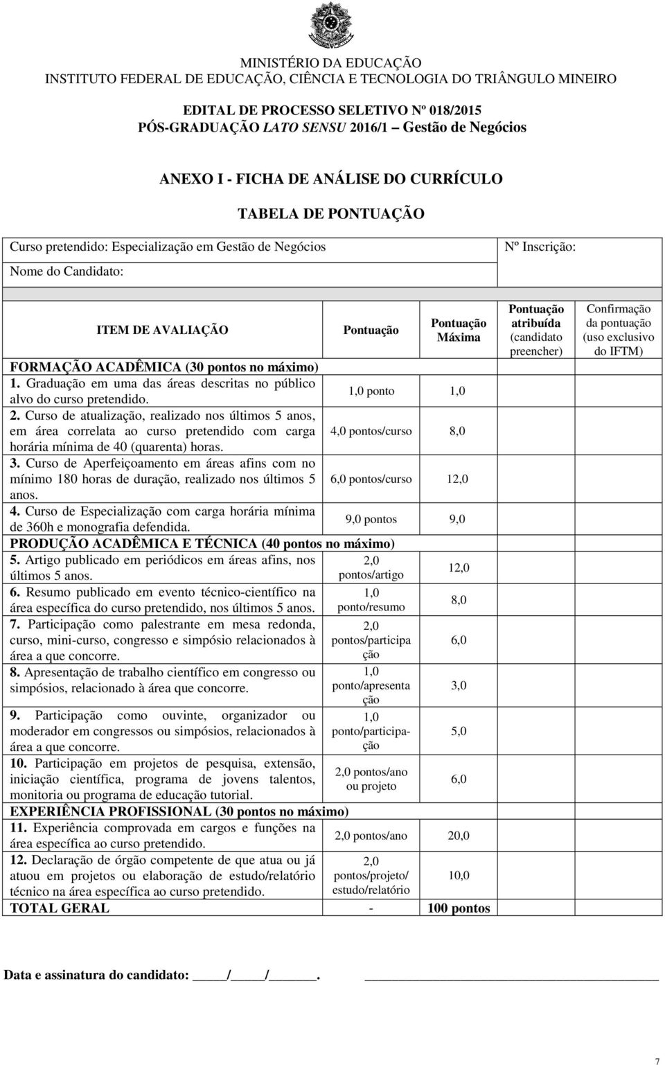 ACADÊMICA (30 pontos no máximo) 1. Graduação em uma das áreas descritas no público alvo do curso pretendido. 1,0 ponto 1,0 2.