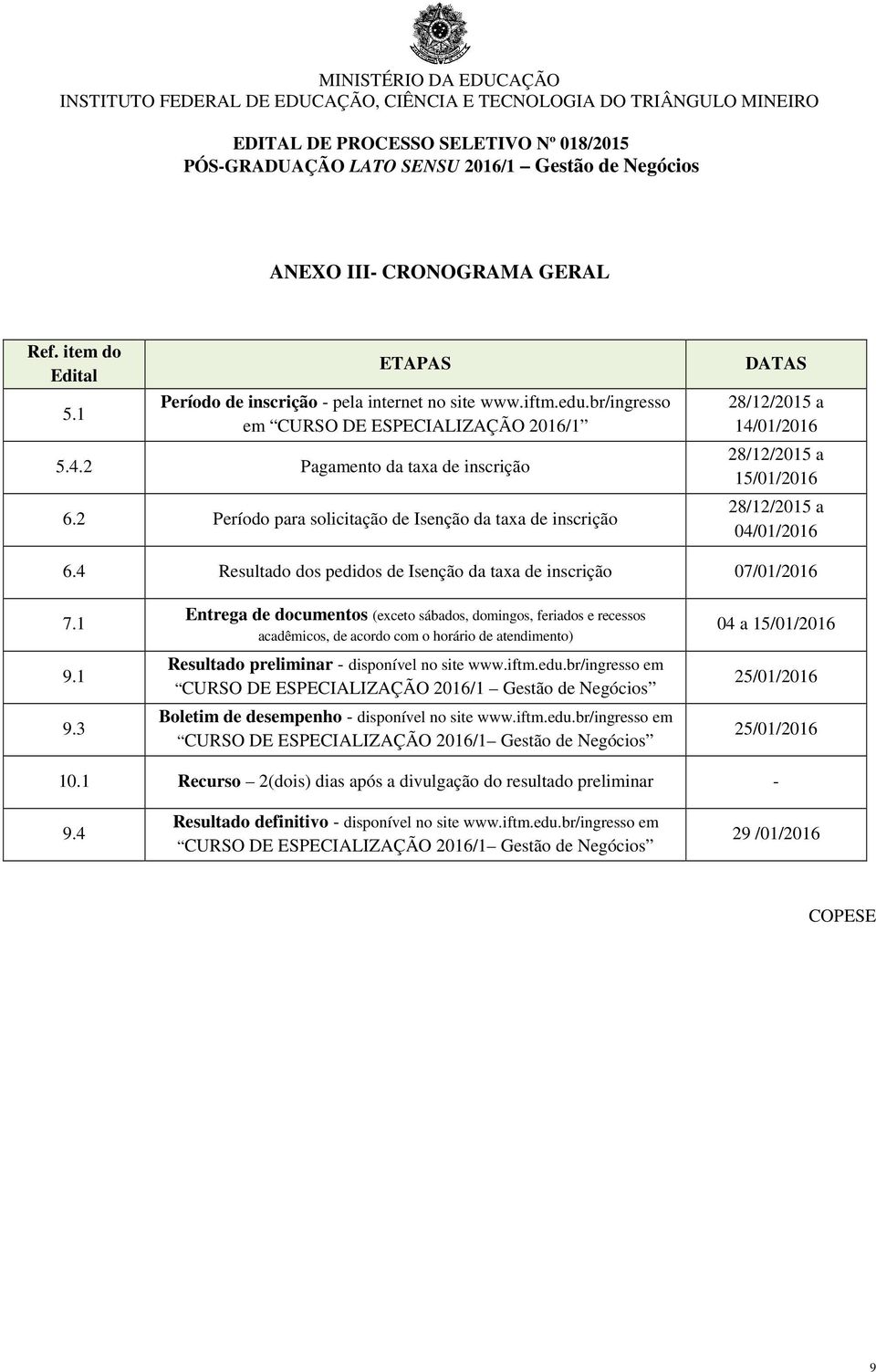 2 Período para solicitação de Isenção da taxa de inscrição DATAS 28/12/2015 a 14/01/2016 28/12/2015 a 15/01/2016 28/12/2015 a 04/01/2016 6.