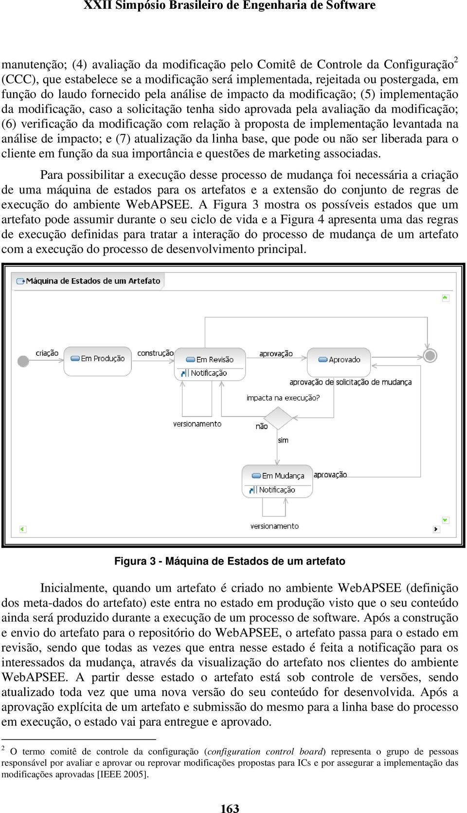 implementação levantada na análise de impacto; e (7) atualização da linha base, que pode ou não ser liberada para o cliente em função da sua importância e questões de marketing associadas.