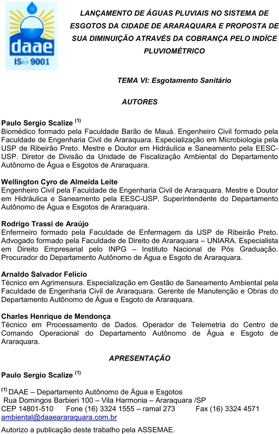 Especialização em Microbiologia pela USP de Ribeirão Preto. Mestre e Doutor em Hidráulica e Saneamento pela EESC- USP.