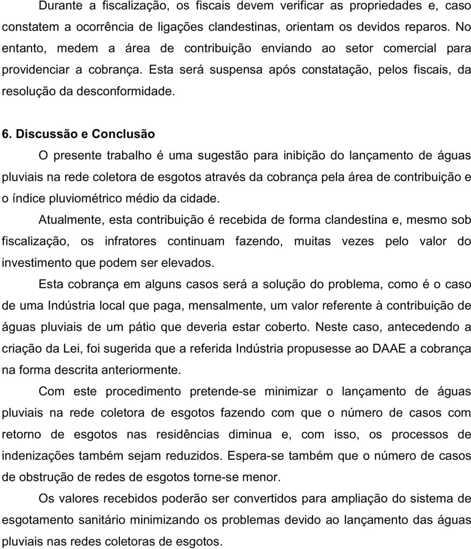 Discussão e Conclusão O presente trabalho é uma sugestão para inibição do lançamento de águas pluviais na rede coletora de esgotos através da cobrança pela área de contribuição e o índice