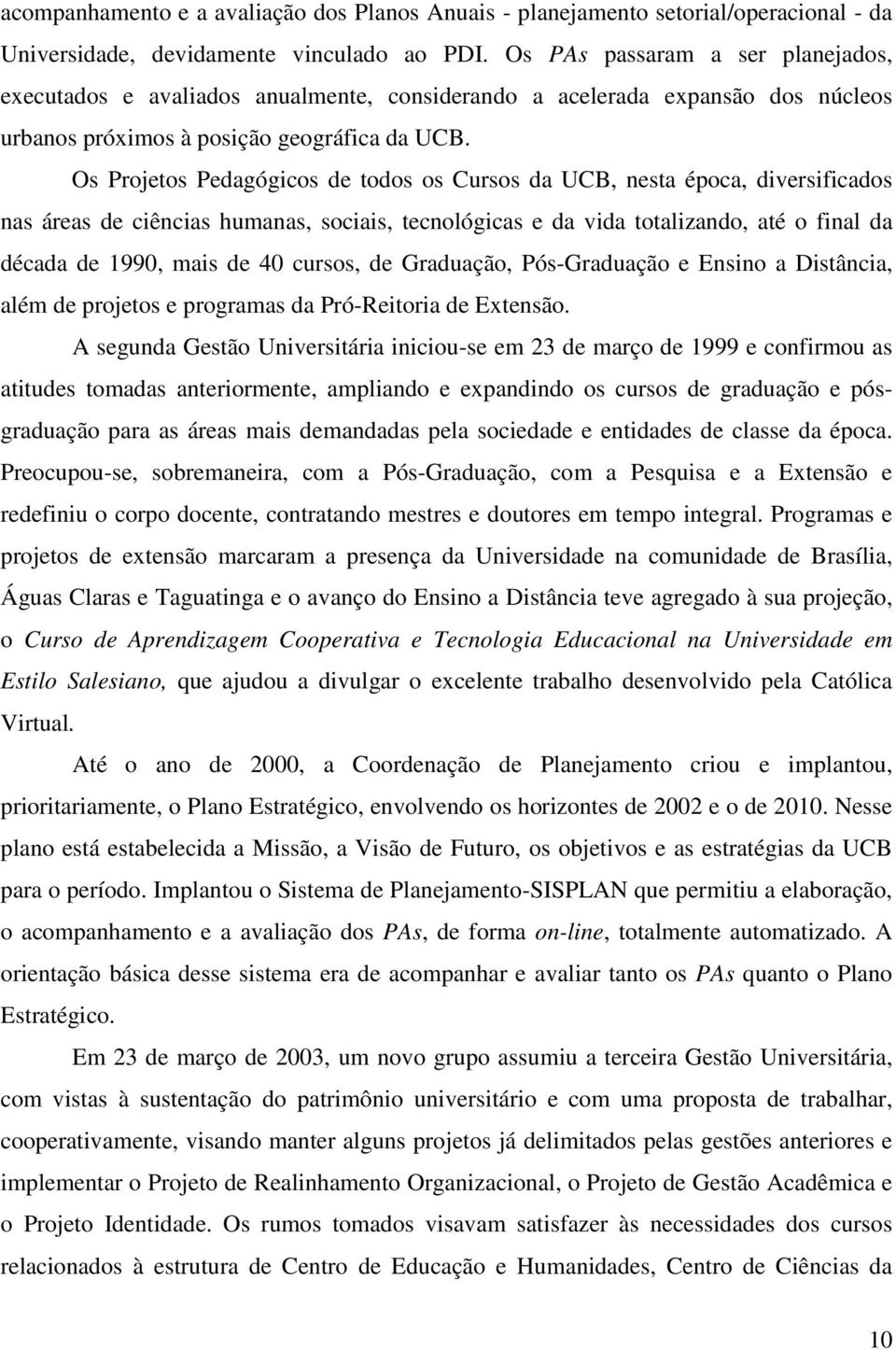 Os Projetos Pedagógicos de todos os Cursos da UCB, nesta época, diversificados nas áreas de ciências humanas, sociais, tecnológicas e da vida totalizando, até o final da década de 1990, mais de 40