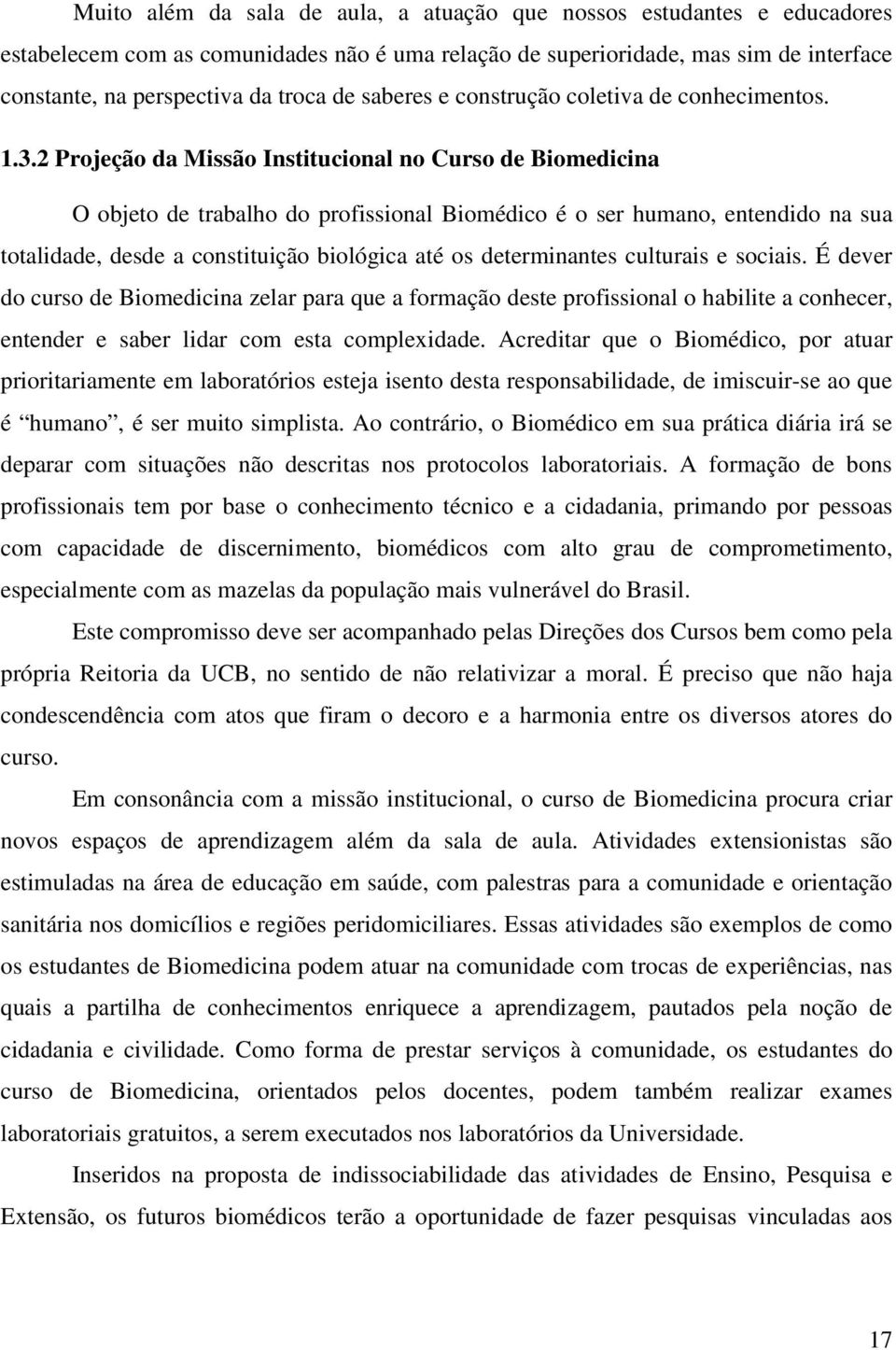 2 Projeção da Missão Institucional no Curso de Biomedicina O objeto de trabalho do profissional Biomédico é o ser humano, entendido na sua totalidade, desde a constituição biológica até os