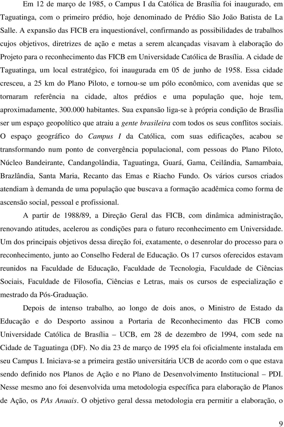 das FICB em Universidade Católica de Brasília. A cidade de Taguatinga, um local estratégico, foi inaugurada em 05 de junho de 1958.