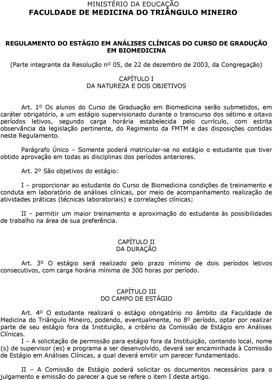 1º Os alunos do Curso de Graduação em Biomedicina serão submetidos, em caráter obrigatório, a um estágio supervisionado durante o transcurso dos sétimo e oitavo períodos letivos, segundo carga