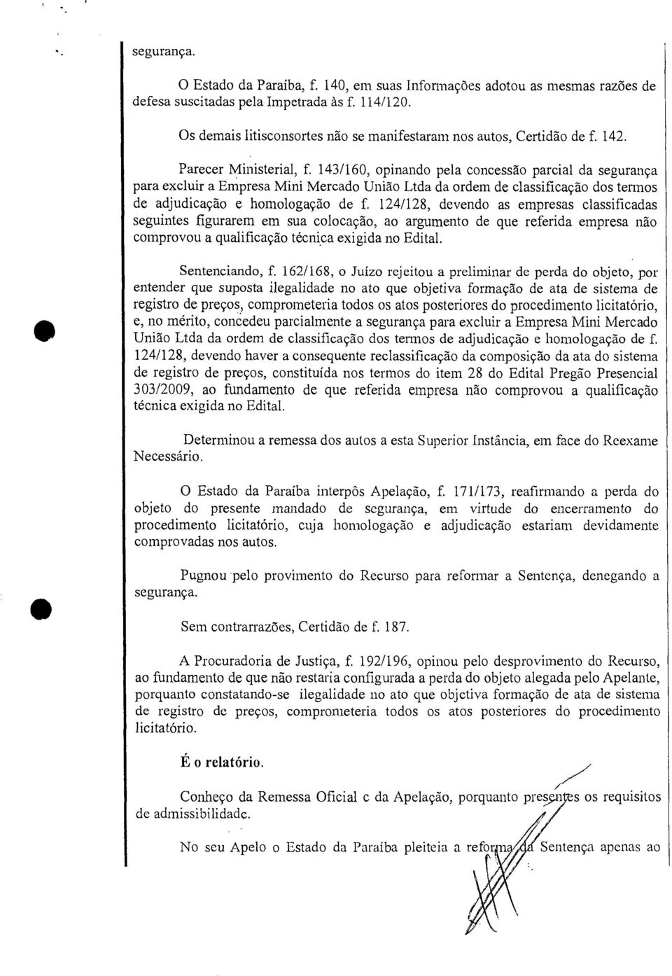 143/160, opinando pela concessão parcial da segurança para excluir a Empresa Mini Mercado União Ltda da ordem de classificação dos termos de adjudicação e homologação de f.