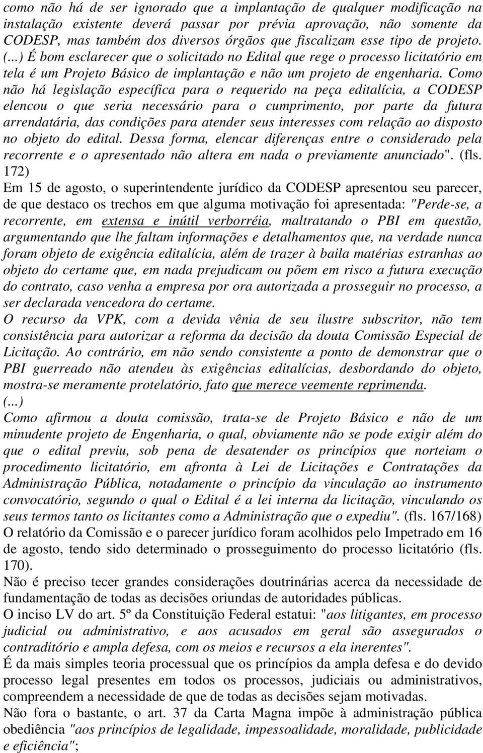 Como não há legislação específica para o requerido na peça editalícia, a CODESP elencou o que seria necessário para o cumprimento, por parte da futura arrendatária, das condições para atender seus