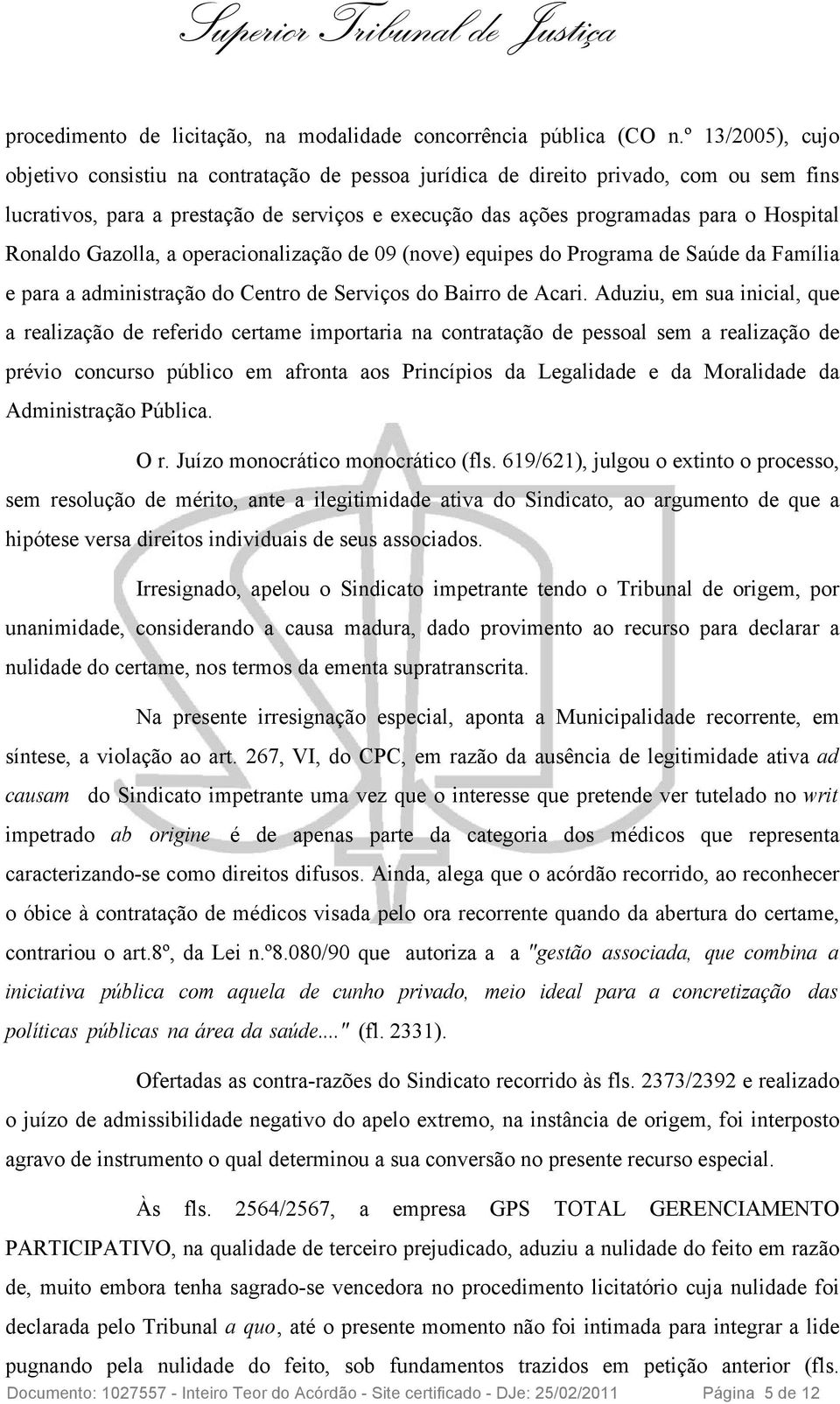 Ronaldo Gazolla, a operacionalização de 09 (nove) equipes do Programa de Saúde da Família e para a administração do Centro de Serviços do Bairro de Acari.