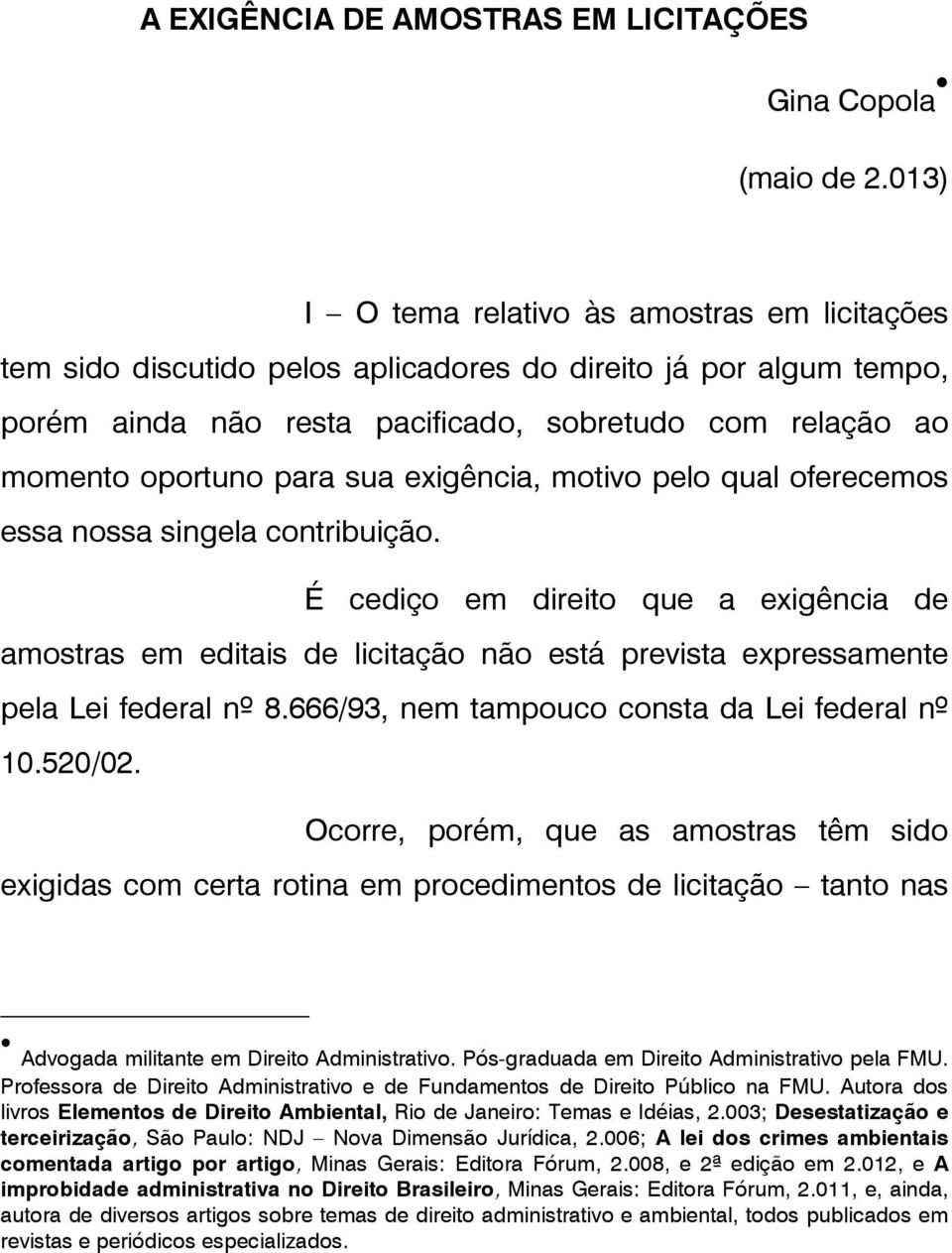 sua exigência, motivo pelo qual oferecemos essa nossa singela contribuição.