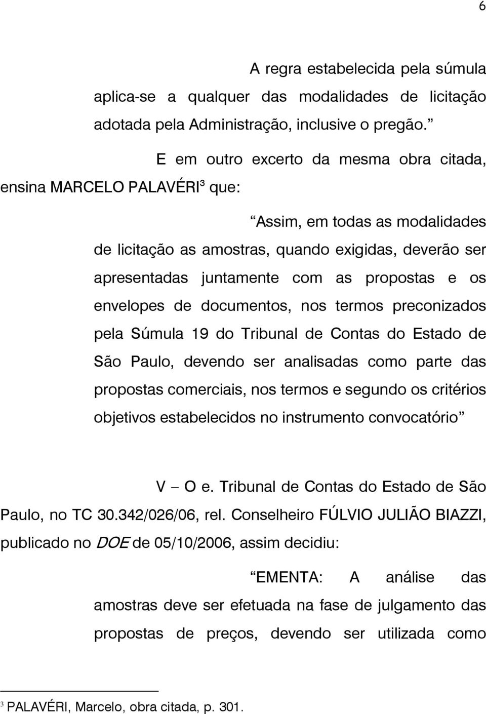 e os envelopes de documentos, nos termos preconizados pela Súmula 19 do Tribunal de Contas do Estado de São Paulo, devendo ser analisadas como parte das propostas comerciais, nos termos e segundo os