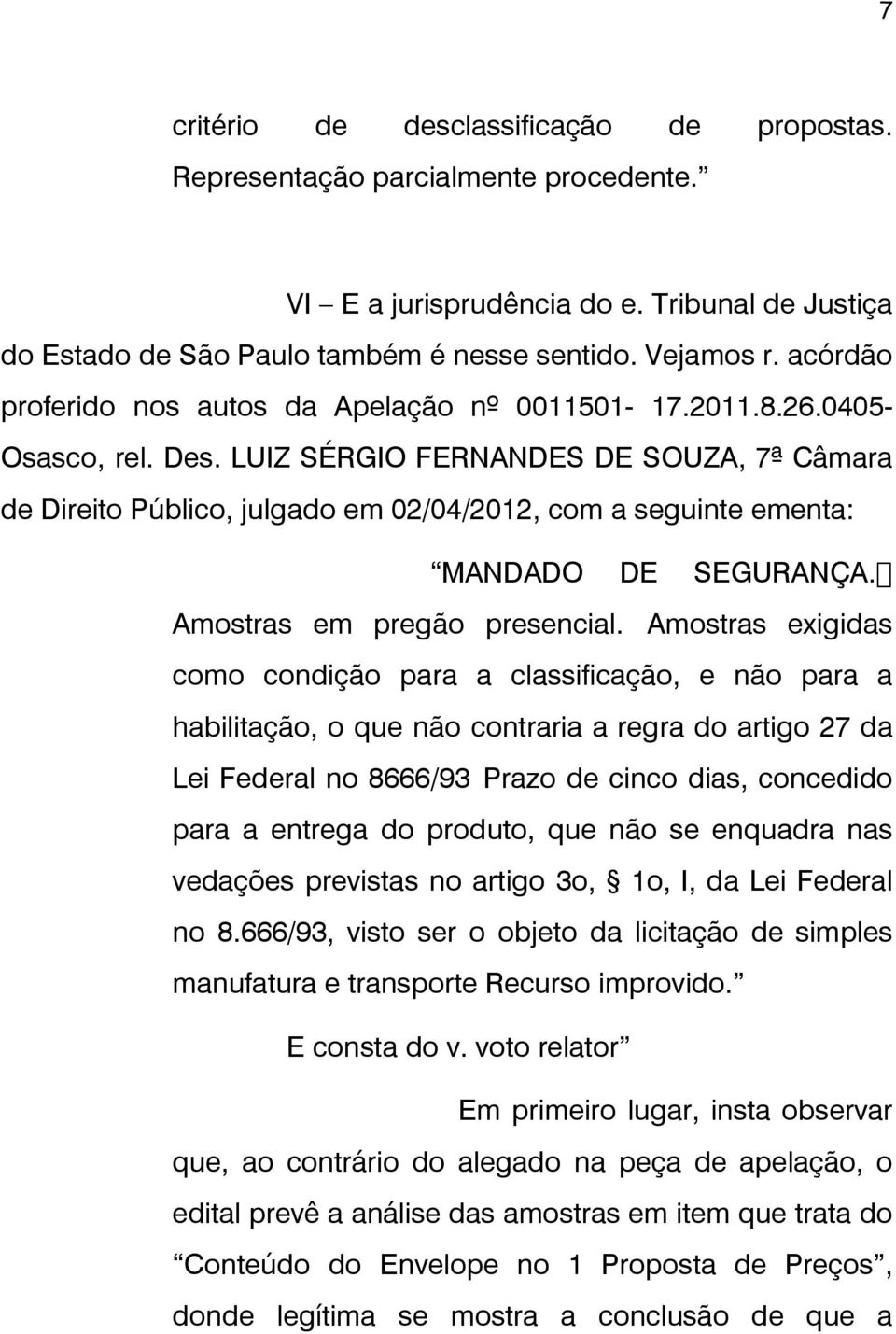 LUIZ SÉRGIO FERNANDES DE SOUZA, 7ª Câmara de Direito Público, julgado em 02/04/2012, com a seguinte ementa: MANDADO DE SEGURANÇA. Amostras em pregão presencial.