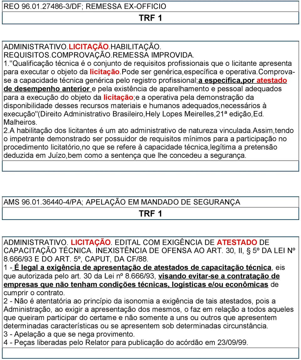 comprovase a capacidade técnica genérica pelo registro profissional;a específica,por atestado de desempenho anterior e pela existência de aparelhamento e pessoal adequados para a execução do objeto