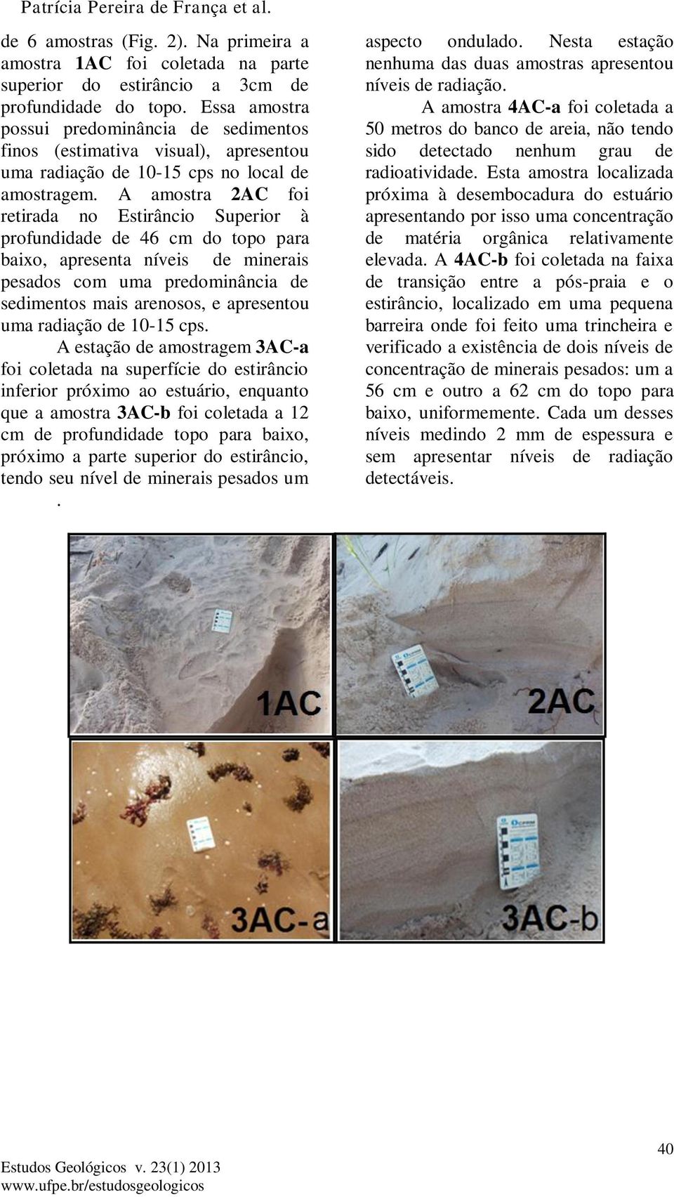 A amostra 2AC foi retirada no Estirâncio Superior à profundidade de 46 cm do topo para baixo, apresenta níveis de minerais pesados com uma predominância de sedimentos mais arenosos, e apresentou uma