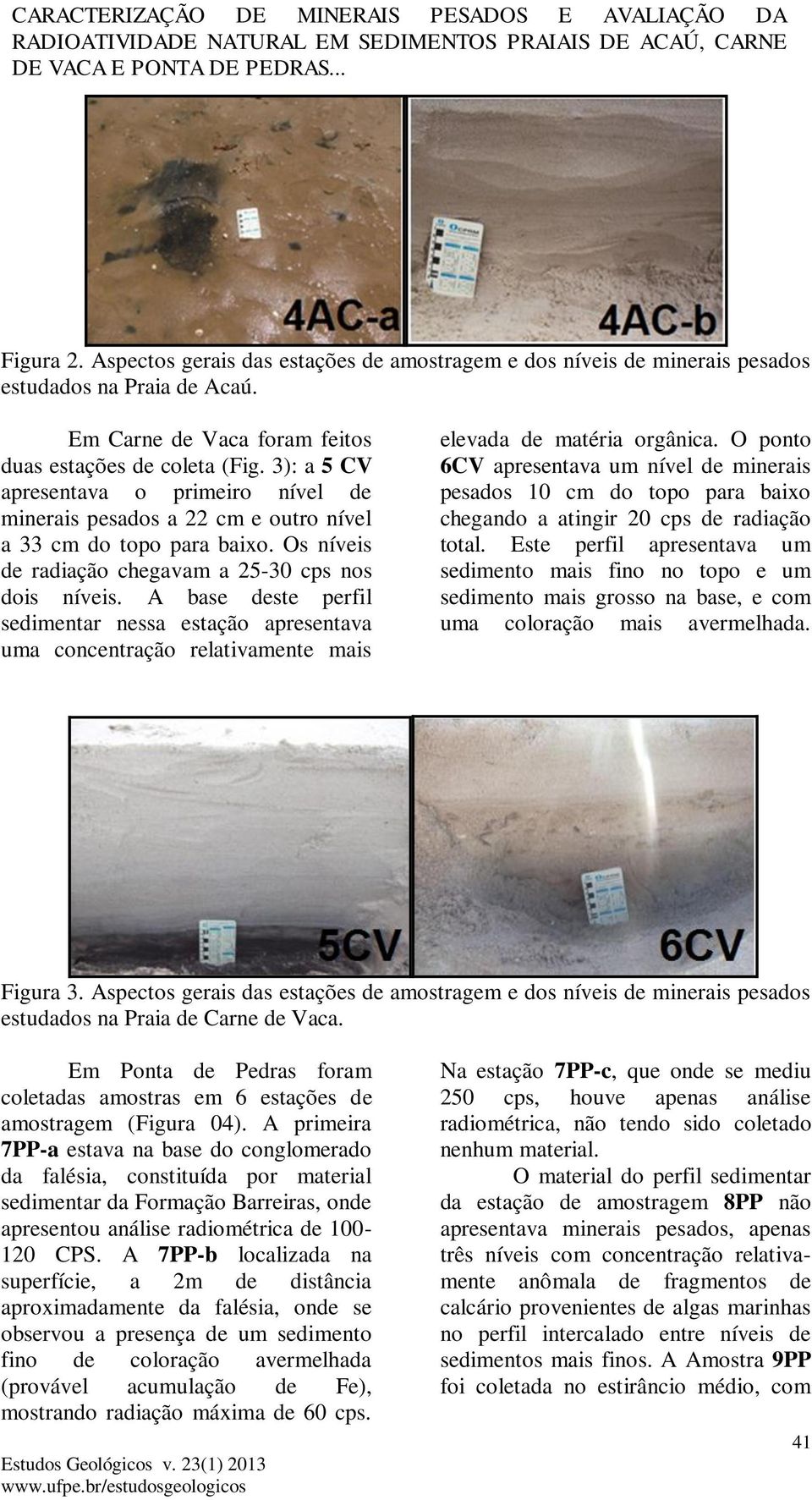 3): a 5 CV apresentava o primeiro nível de minerais pesados a 22 cm e outro nível a 33 cm do topo para baixo. Os níveis de radiação chegavam a 25-30 cps nos dois níveis.