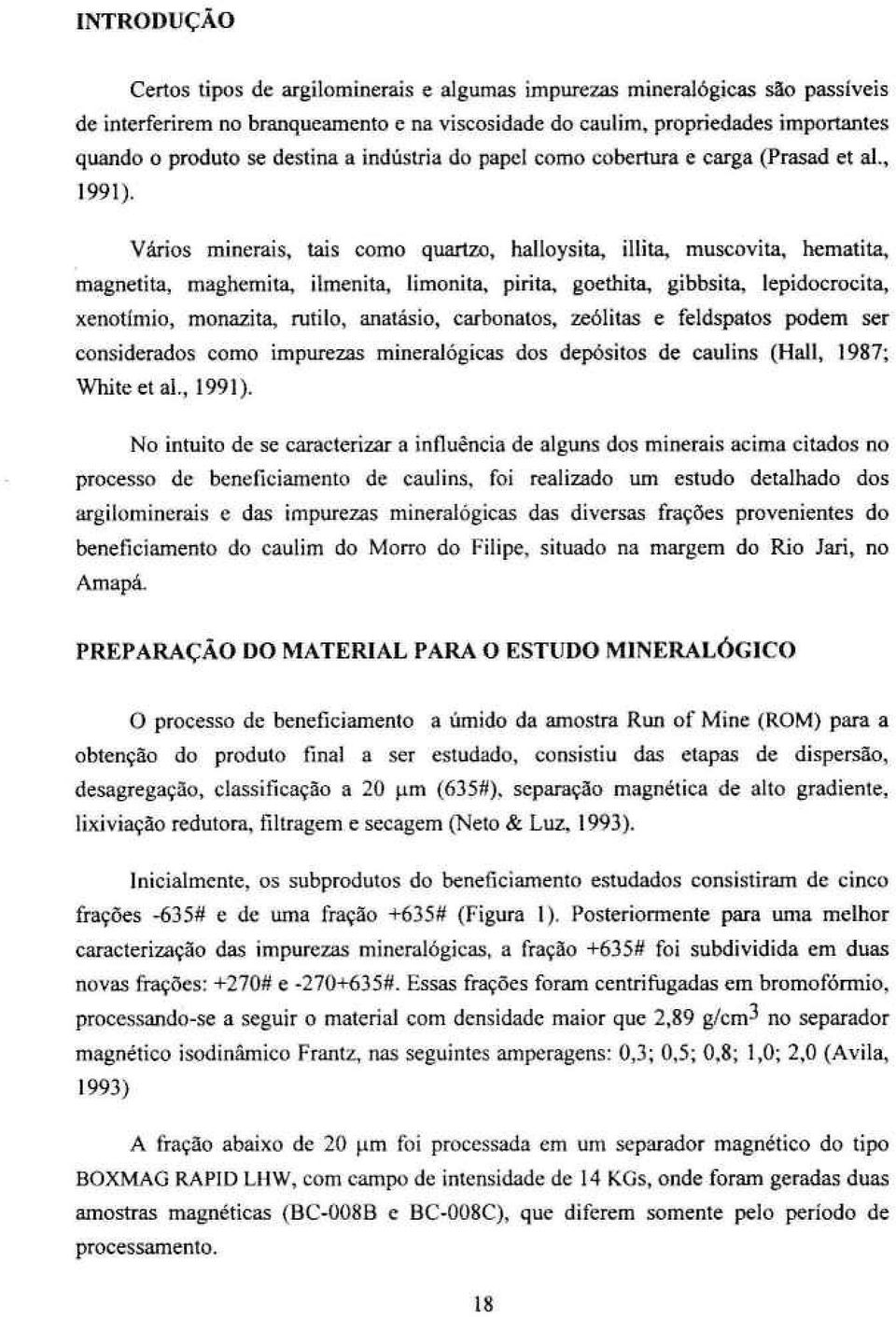 Vários minerais, tais como quartzo, halloysita, illita, muscovita, hematita, magnetita, maghemita, ilmenita, limonita, pirita, goethita, gibbsita, lepidocrocita, xenotímio, monazita, rutilo,