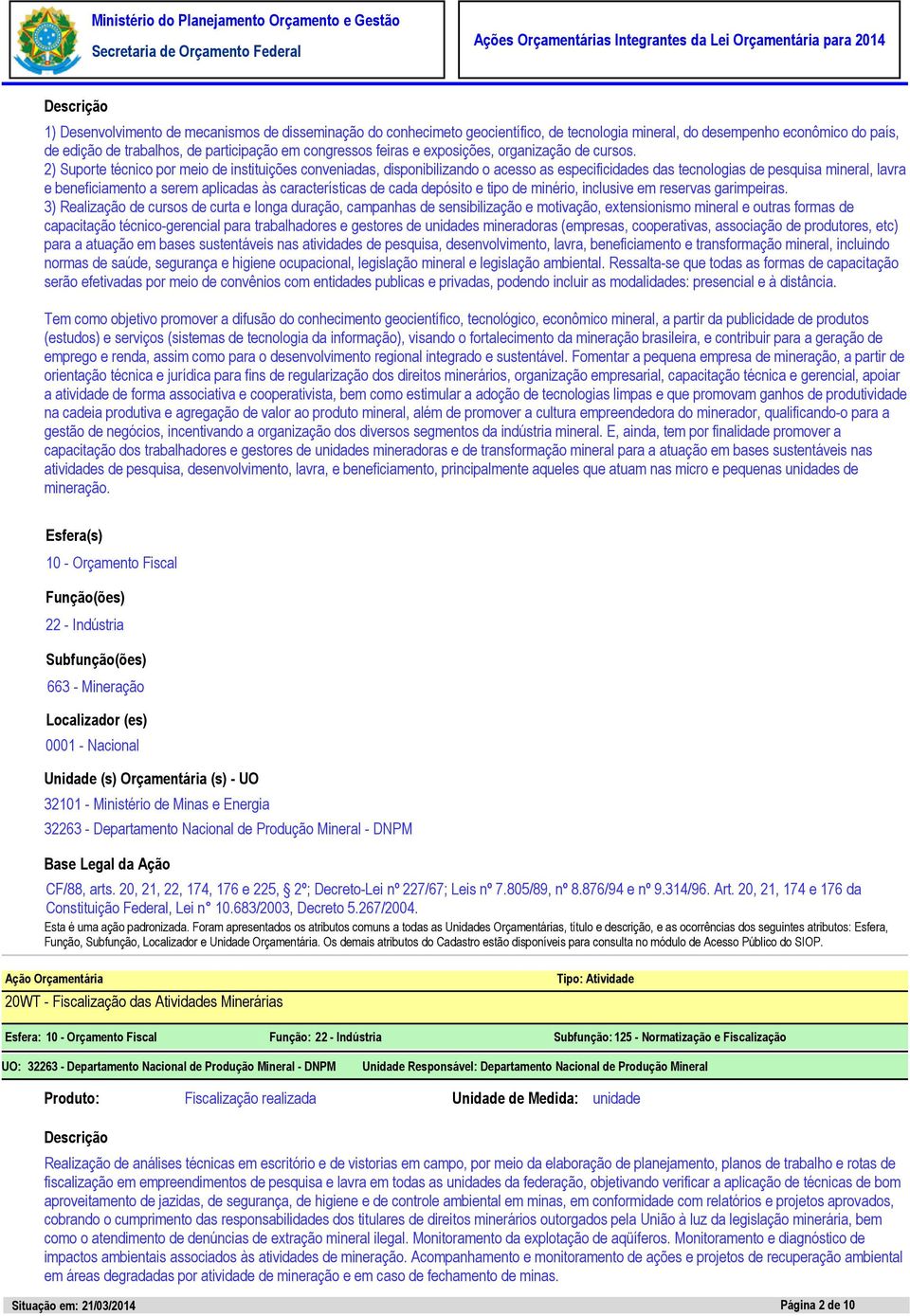 2) Suporte técnico por meio de instituições conveniadas, disponibilizando o acesso as especificidades das tecnologias de pesquisa mineral, lavra e beneficiamento a serem aplicadas às características