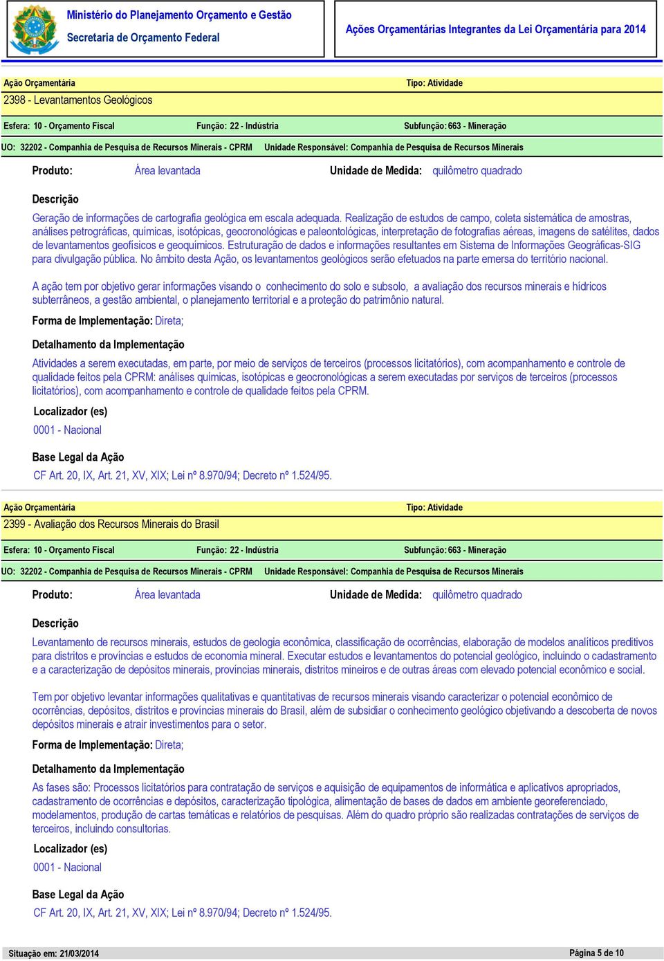 satélites, dados de levantamentos geofísicos e geoquímicos. Estruturação de dados e informações resultantes em Sistema de Informações Geográficas-SIG para divulgação pública.