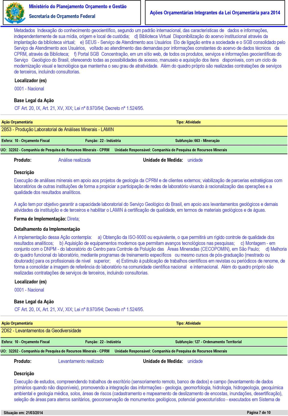 consolidado pelo Serviço de Atendimento aos Usuários, voltado ao atendimento das demandas por informações constantes do acervo de dados técnicos da CPRM, através da Biblioteca; f) Portal SGB