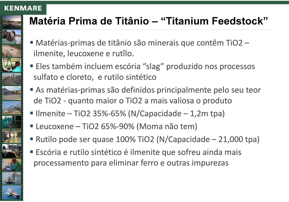 seu teor de TiO2 -quanto maior o TiO2 a mais valiosa o produto Ilmenite TiO2 35%-65% (N/Capacidade 1,2m tpa) Leucoxene TiO2 65%-90% (Moma não tem)