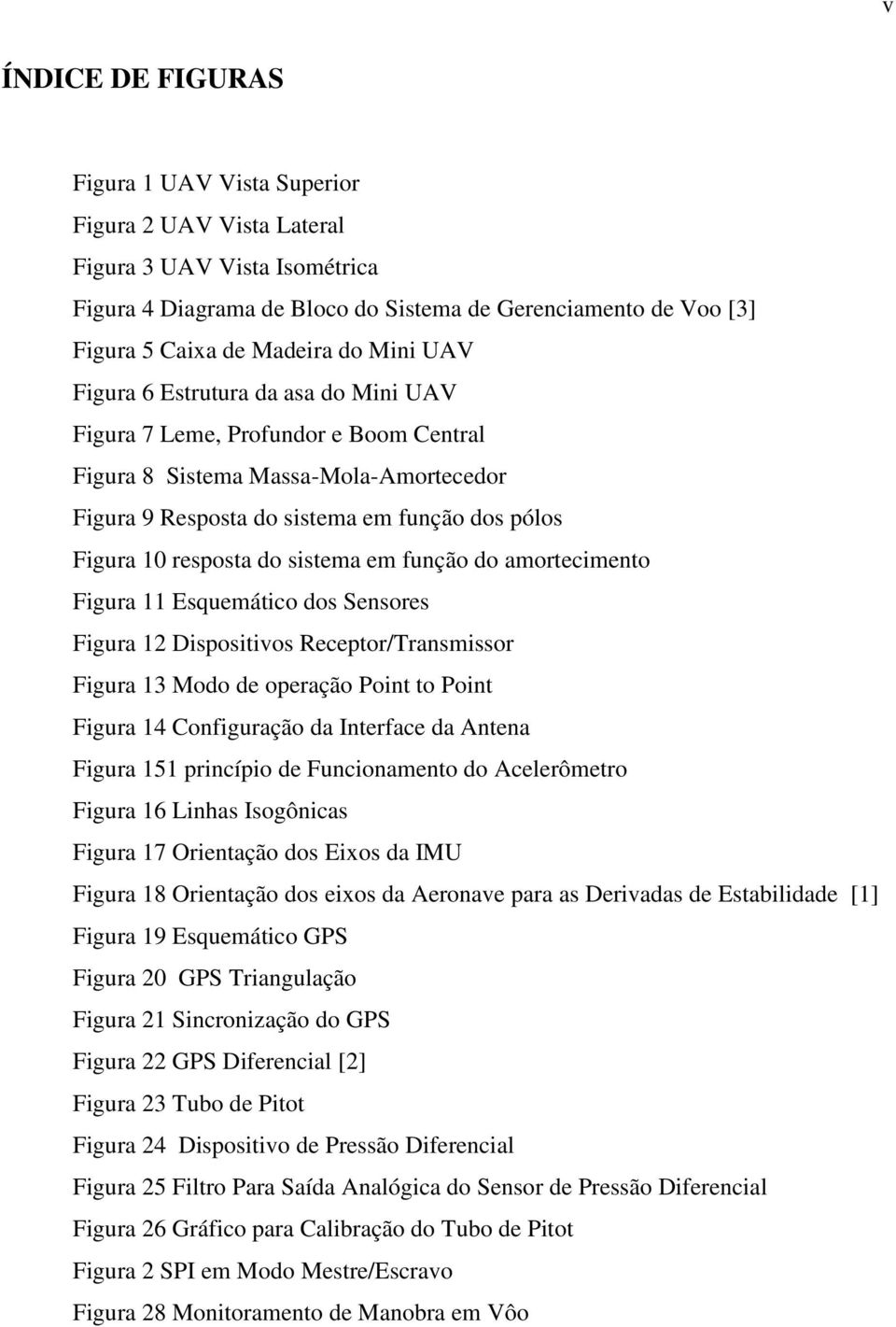 sistema em função do amortecimento Figura 11 Esquemático dos Sensores Figura 12 Dispositivos Receptor/Transmissor Figura 13 Modo de operação Point to Point Figura 14 Configuração da Interface da