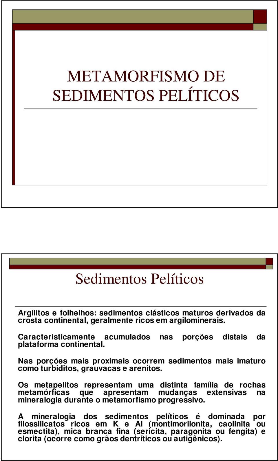 Os metapelitos representam uma distinta família de rochas metamórficas que apresentam mudanças extensivas na mineralogia durante o metamorfismo progressivo.