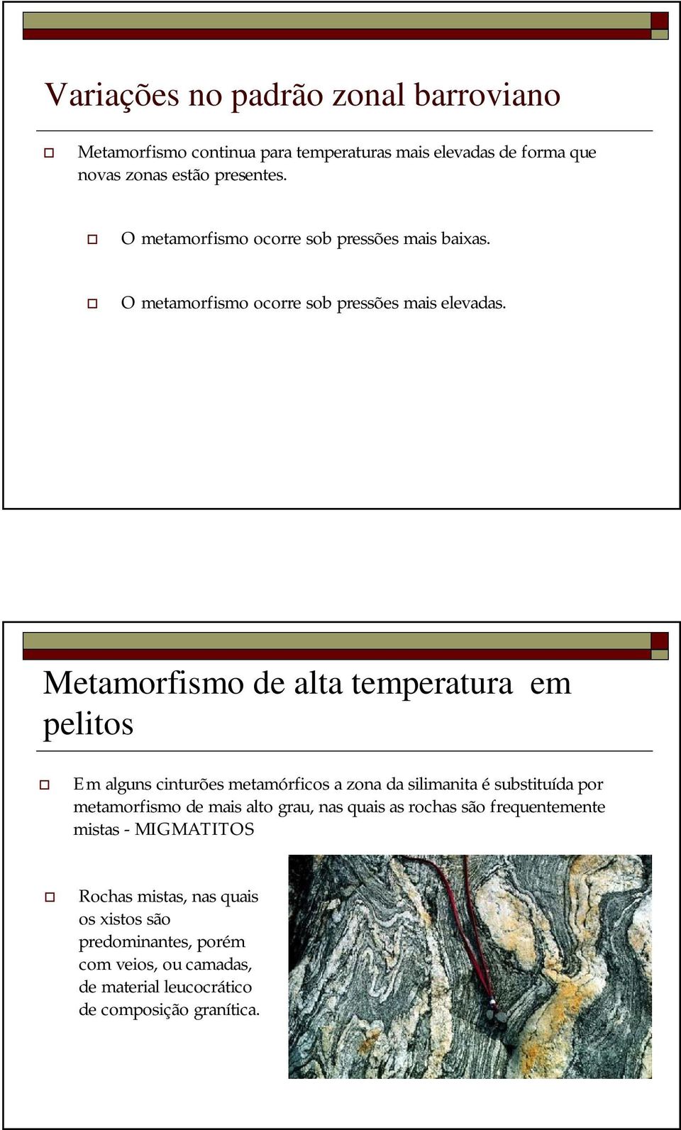 Metamorfismo de alta temperatura em pelitos Em alguns cinturões metamórficos a zona da silimanita é substituída por metamorfismo de mais alto