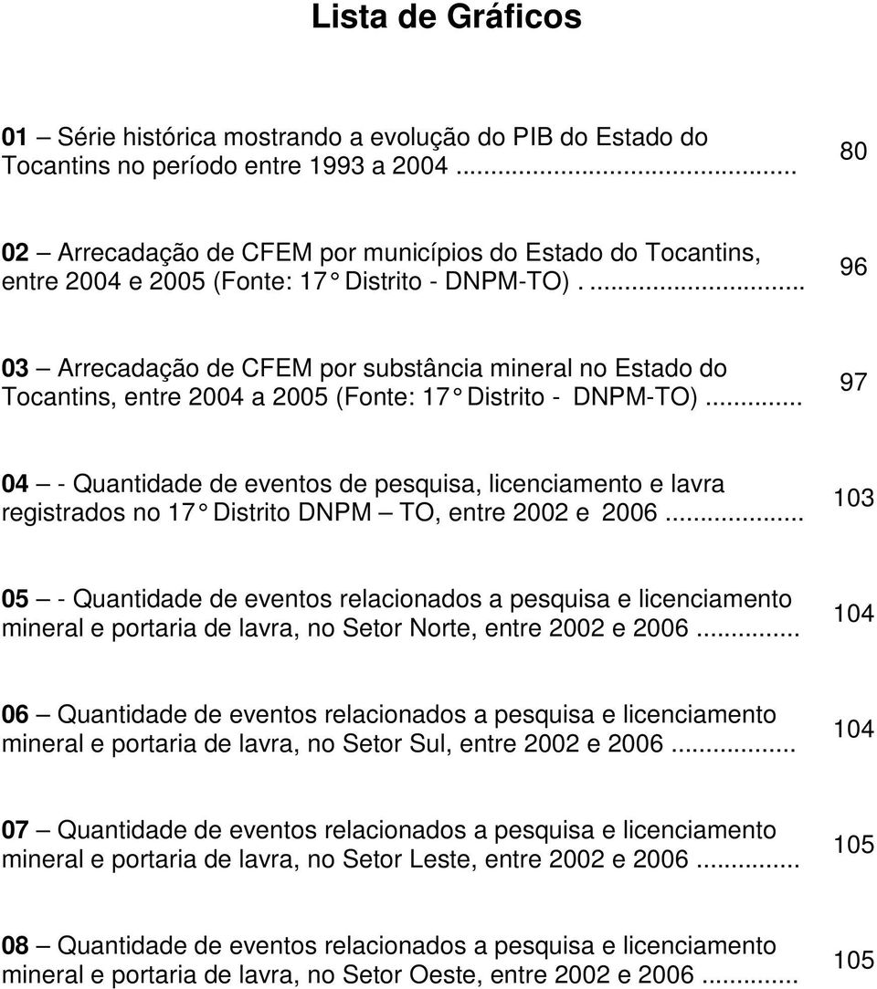 licenciamento e lavra registrados no 17 Distrito DNPM TO, entre 2002 e 2006 103 05 - Quantidade de eventos relacionados a pesquisa e licenciamento mineral e portaria de lavra, no Setor Norte, entre