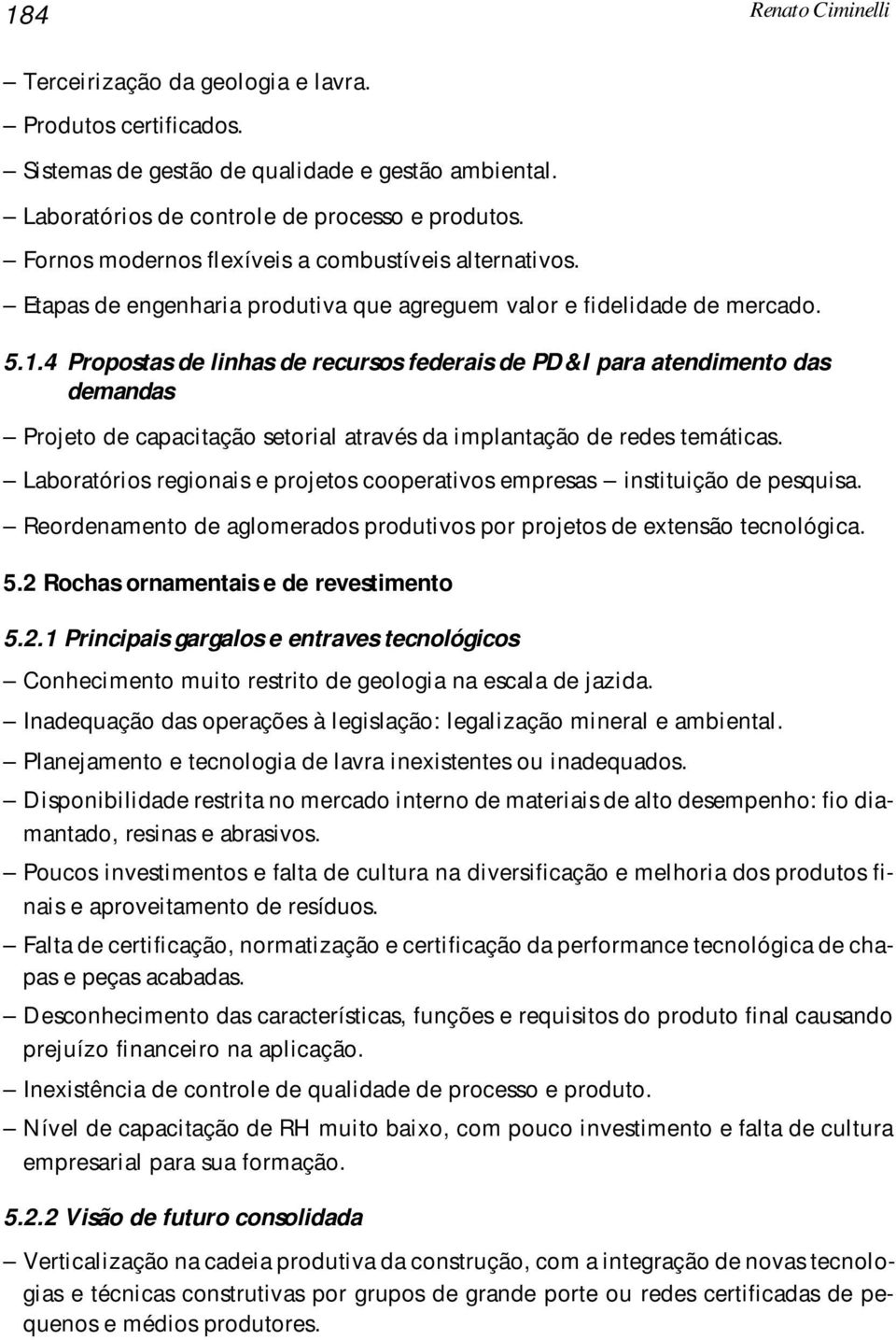 4 Propostas de linhas de recursos federais de PD&I para atendimento das Projeto de capacitação setorial através da implantação de redes temáticas.