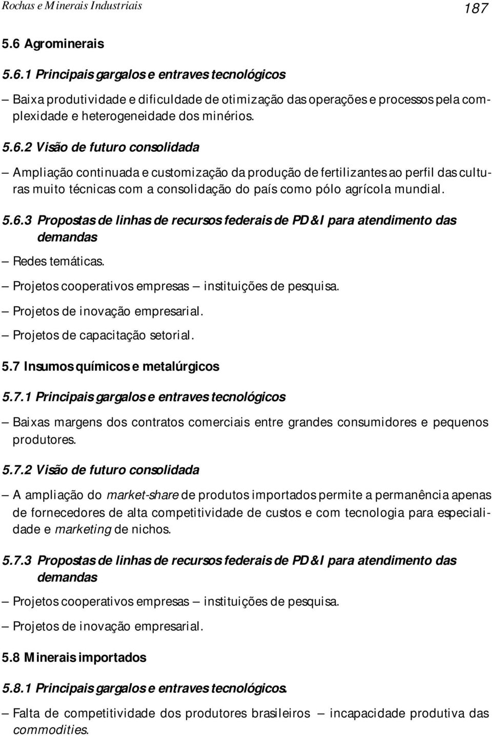 1 Principais gargalos e entraves tecnológicos Baixa produtividade e dificuldade de otimização das operações e processos pela complexidade e heterogeneidade dos minérios. 5.6.