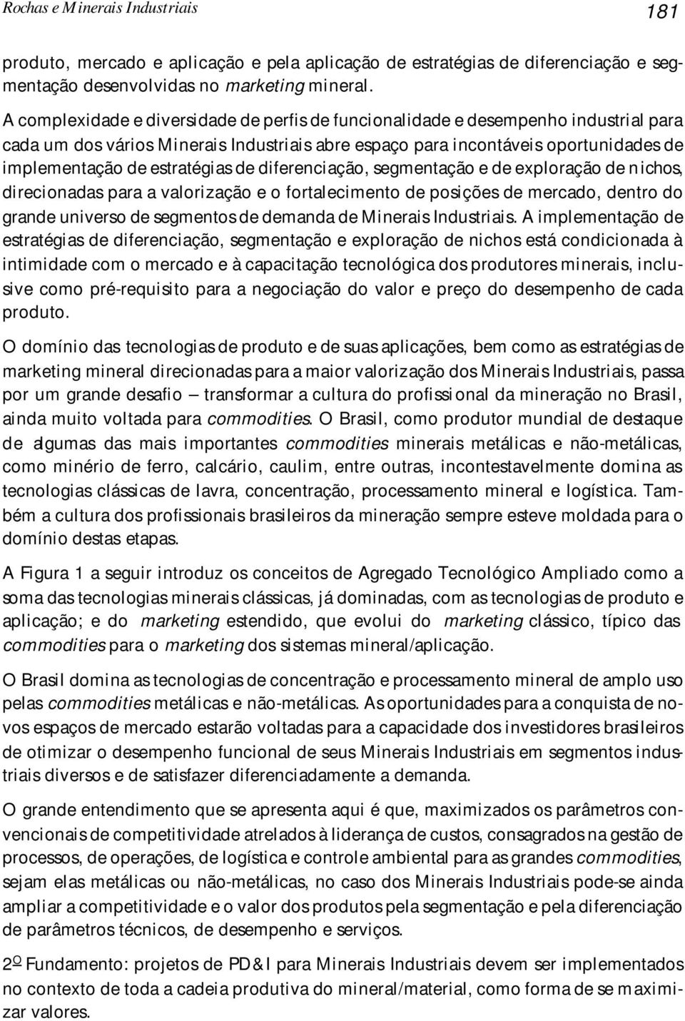 estratégias de diferenciação, segmentação e de exploração de nichos, direcionadas para a valorização e o fortalecimento de posições de mercado, dentro do grande universo de segmentos de demanda de