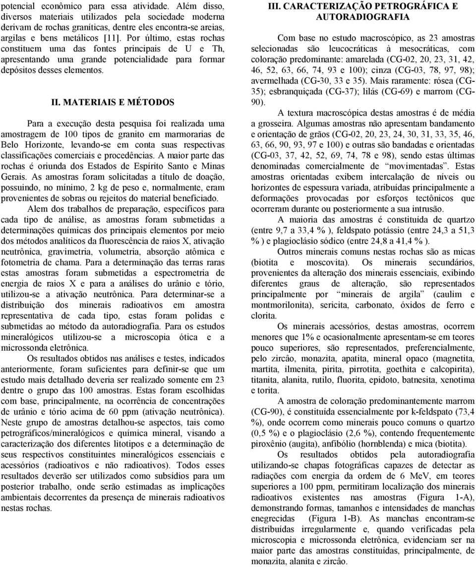 MATERIAIS E MÉTODOS Para a execução desta pesquisa foi realizada uma amostragem de 100 tipos de granito em marmorarias de Belo Horizonte, levando-se em conta suas respectivas classificações